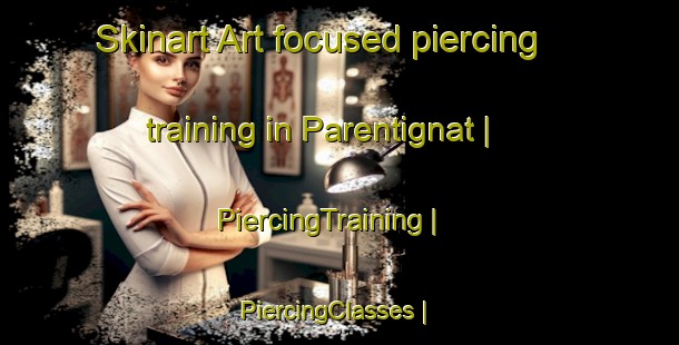 Skinart Art-focused piercing training in Parentignat | PiercingTraining | PiercingClasses | SkinartTraining-France